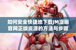 如何安全快捷地下载JM漫画官网正版资源的方法与步骤详解