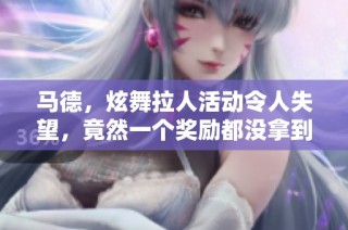 马德，炫舞拉人活动令人失望，竟然一个奖励都没拿到？