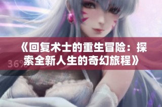 《回复术士的重生冒险：探索全新人生的奇幻旅程》