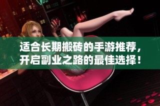 适合长期搬砖的手游推荐，开启副业之路的最佳选择！