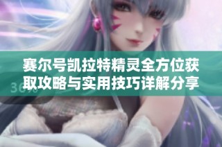 赛尔号凯拉特精灵全方位获取攻略与实用技巧详解分享