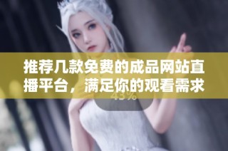 推荐几款免费的成品网站直播平台，满足你的观看需求