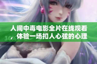 人间中毒电影全片在线观看，体验一场扣人心弦的心理惊悚之旅
