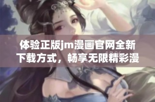 体验正版jm漫画官网全新下载方式，畅享无限精彩漫画内容