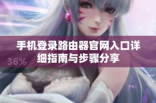 手机登录路由器官网入口详细指南与步骤分享