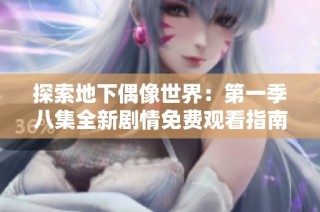 探索地下偶像世界：第一季八集全新剧情免费观看指南