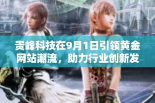 贵峰科技在9月1日引领黄金网站潮流，助力行业创新发展