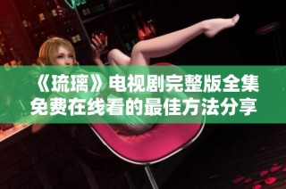 《琉璃》电视剧完整版全集免费在线看的最佳方法分享