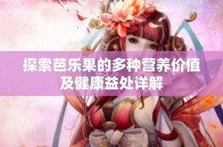 探索芭乐果的多种营养价值及健康益处详解