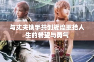 与丈夫携手共创辉煌重拾人生的希望与勇气