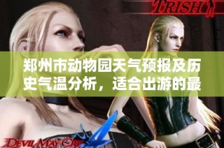 郑州市动物园天气预报及历史气温分析，适合出游的最佳时机揭秘