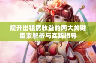 提升出租房收益的两大关键因素解析与实践指导