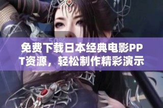 免费下载日本经典电影PPT资源，轻松制作精彩演示文稿