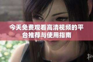 今天免费观看高清视频的平台推荐与使用指南