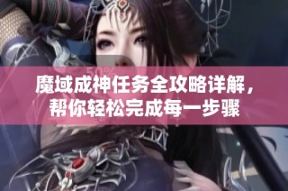 魔域成神任务全攻略详解，帮你轻松完成每一步骤