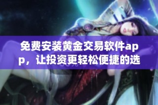 免费安装黄金交易软件app，让投资更轻松便捷的选择