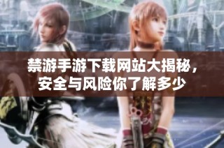 禁游手游下载网站大揭秘，安全与风险你了解多少
