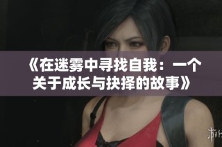《在迷雾中寻找自我：一个关于成长与抉择的故事》