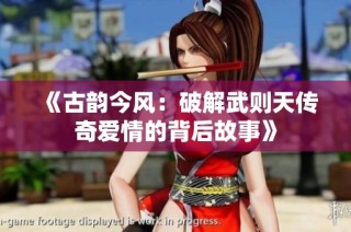 《古韵今风：破解武则天传奇爱情的背后故事》