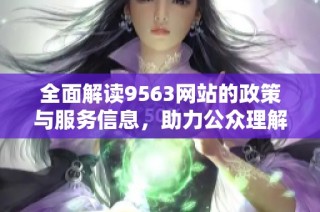 全面解读9563网站的政策与服务信息，助力公众理解与参与