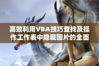 高效利用VBA技巧查找及操作工作表中隐藏图片的全面指南