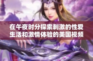 在午夜时分探索刺激的性爱生活和激情体验的美国视频