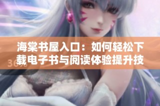 海棠书屋入口：如何轻松下载电子书与阅读体验提升技巧