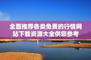 全面推荐各类免费的行情网站下载资源大全供您参考