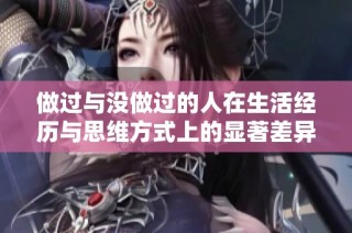 做过与没做过的人在生活经历与思维方式上的显著差异分析