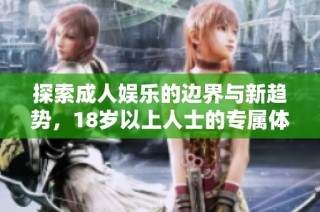 探索成人娱乐的边界与新趋势，18岁以上人士的专属体验