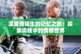 温暖而陌生的记忆之旅：探索词枝中的情感世界