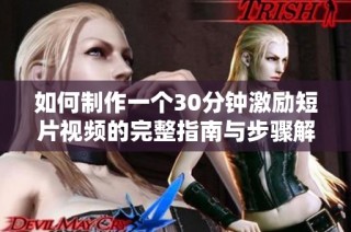 如何制作一个30分钟激励短片视频的完整指南与步骤解析