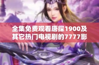 全集免费观看唐探1900及其它热门电视剧的7777影院推荐 