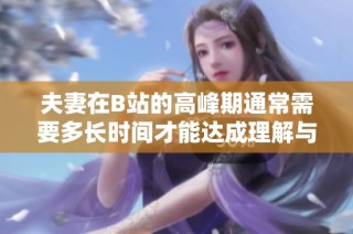 夫妻在B站的高峰期通常需要多长时间才能达成理解与默契
