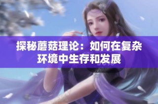 探秘蘑菇理论：如何在复杂环境中生存和发展