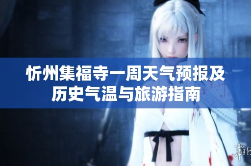 忻州集福寺一周天气预报及历史气温与旅游指南