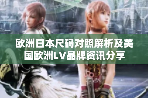 欧洲日本尺码对照解析及美国欧洲LV品牌资讯分享