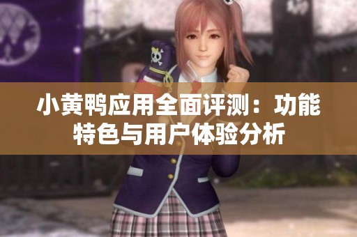 小黄鸭应用全面评测：功能特色与用户体验分析