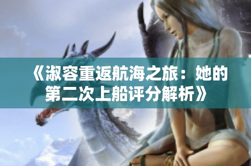 《淑容重返航海之旅：她的第二次上船评分解析》