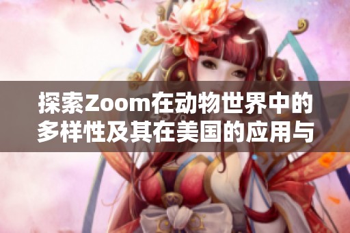 探索Zoom在动物世界中的多样性及其在美国的应用与影响
