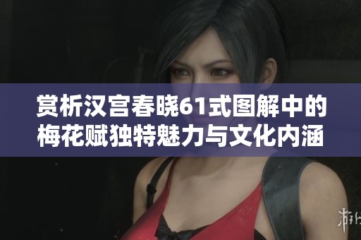赏析汉宫春晓61式图解中的梅花赋独特魅力与文化内涵