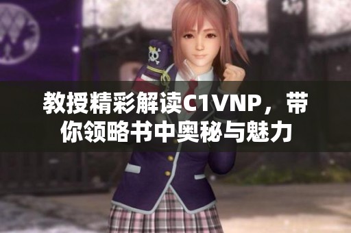教授精彩解读C1VNP，带你领略书中奥秘与魅力