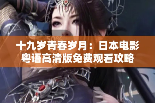 十九岁青春岁月：日本电影粤语高清版免费观看攻略