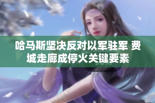 哈马斯坚决反对以军驻军 费城走廊成停火关键要素