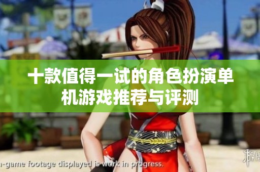 十款值得一试的角色扮演单机游戏推荐与评测