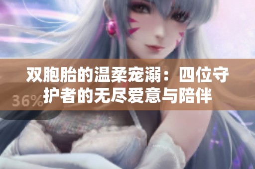 双胞胎的温柔宠溺：四位守护者的无尽爱意与陪伴