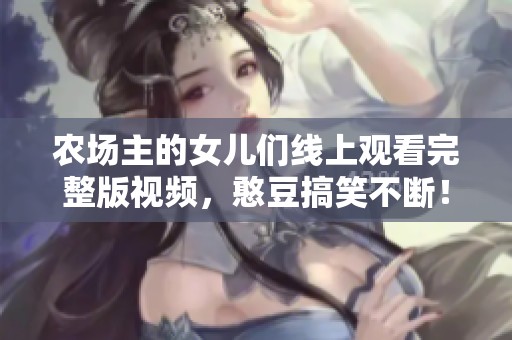 农场主的女儿们线上观看完整版视频，憨豆搞笑不断！