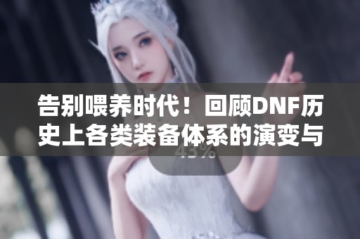 告别喂养时代！回顾DNF历史上各类装备体系的演变与特色