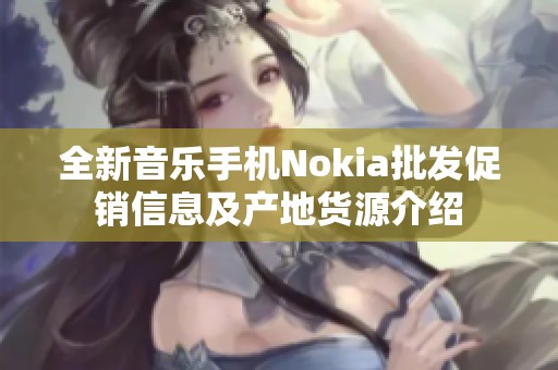 全新音乐手机Nokia批发促销信息及产地货源介绍