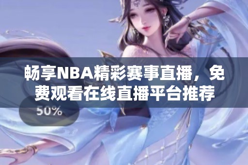 畅享NBA精彩赛事直播，免费观看在线直播平台推荐